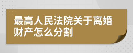最高人民法院關(guān)于離婚財(cái)產(chǎn)怎么分割