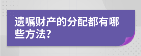 遺囑財(cái)產(chǎn)的分配都有哪些方法？