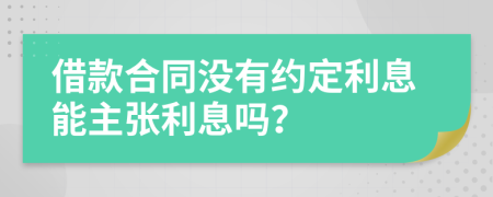 借款合同沒有約定利息能主張利息嗎？