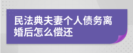 民法典夫妻個人債務(wù)離婚后怎么償還
