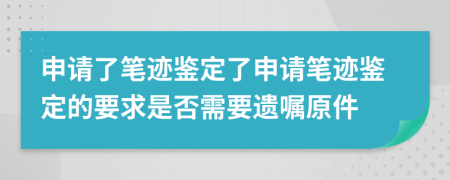申請(qǐng)了筆跡鑒定了申請(qǐng)筆跡鑒定的要求是否需要遺囑原件