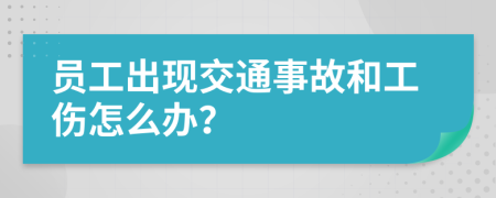 員工出現(xiàn)交通事故和工傷怎么辦？