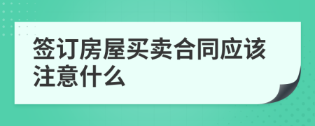 簽訂房屋買賣合同應(yīng)該注意什么