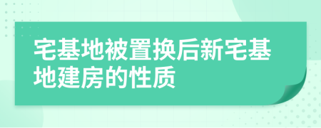 宅基地被置換后新宅基地建房的性質(zhì)