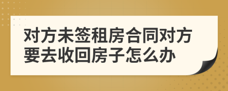 對方未簽租房合同對方要去收回房子怎么辦