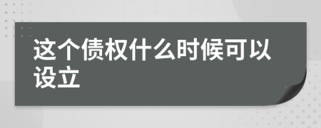 這個債權什么時候可以設立