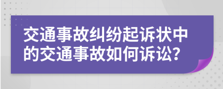 交通事故糾紛起訴狀中的交通事故如何訴訟？