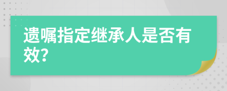 遺囑指定繼承人是否有效？