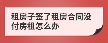 租房子簽了租房合同沒付房租怎么辦
