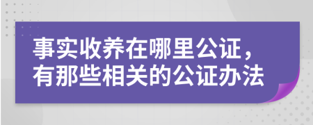 事實收養(yǎng)在哪里公證,有那些相關的公證辦法