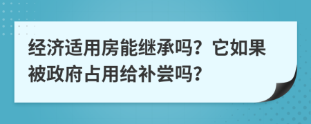 經(jīng)濟(jì)適用房能繼承嗎？它如果被政府占用給補(bǔ)嘗嗎？