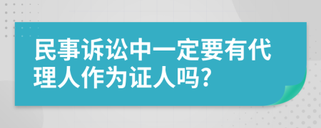 民事訴訟中一定要有代理人作為證人嗎?