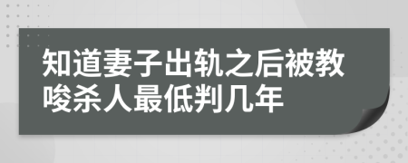 知道妻子出軌之后被教唆殺人最低判幾年