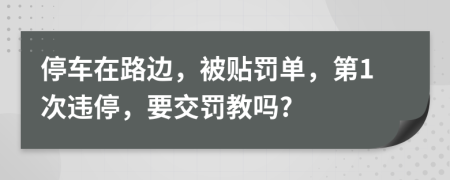 停車(chē)在路邊，被貼罰單，第1次違停，要交罰教嗎?