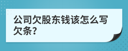 公司欠股東錢該怎么寫欠條？
