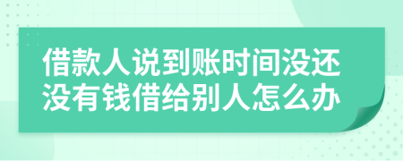 借款人說(shuō)到賬時(shí)間沒(méi)還沒(méi)有錢借給別人怎么辦