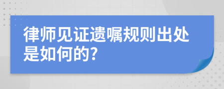 律師見證遺囑規(guī)則出處是如何的?
