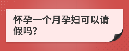 懷孕一個月孕婦可以請假嗎？