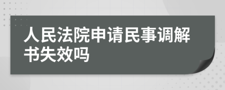 人民法院申請民事調(diào)解書失效嗎