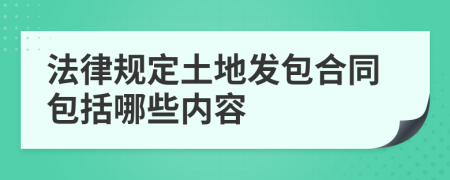 法律規(guī)定土地發(fā)包合同包括哪些內(nèi)容