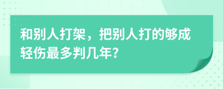 和別人打架，把別人打的夠成輕傷最多判幾年？