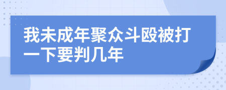 我未成年聚眾斗毆被打一下要判幾年