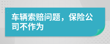車輛索賠問題，保險(xiǎn)公司不作為