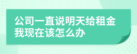 公司一直說(shuō)明天給租金我現(xiàn)在該怎么辦