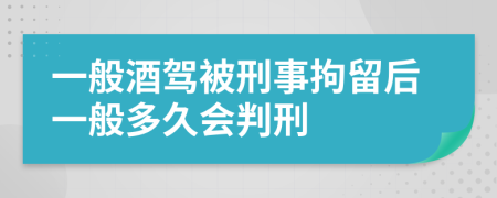 一般酒駕被刑事拘留后一般多久會判刑