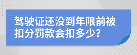 駕駛證還沒到年限前被扣分罰款會扣多少?