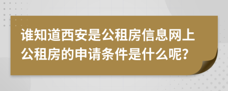 誰知道西安是公租房信息網(wǎng)上公租房的申請條件是什么呢？