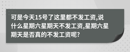可是今天15號了這里都不發(fā)工資,說什么星期六星期天不發(fā)工資,星期六星期天是否真的不發(fā)工資呢?