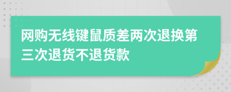 網(wǎng)購無線鍵鼠質(zhì)差兩次退換第三次退貨不退貨款