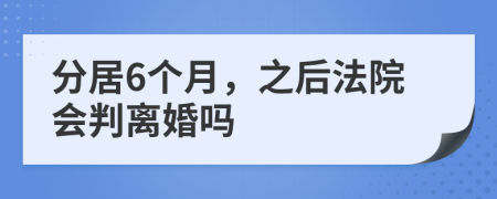 分居6個(gè)月，之后法院會(huì)判離婚嗎