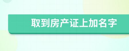 取到房產(chǎn)證上加名字