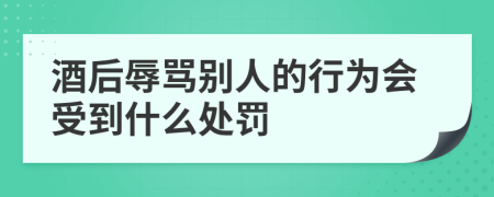 酒后辱罵別人的行為會(huì)受到什么處罰