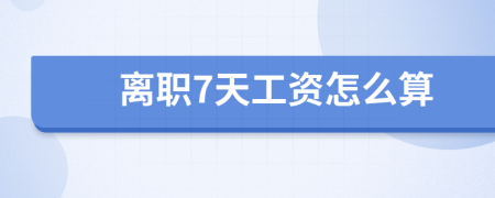 離職7天工資怎么算