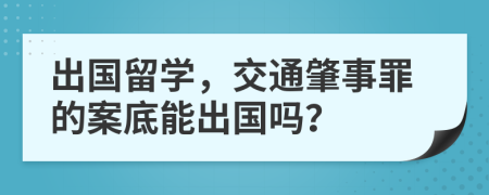 出國留學，交通肇事罪的案底能出國嗎？