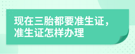 現(xiàn)在三胎都要準(zhǔn)生證，準(zhǔn)生證怎樣辦理
