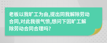 老板以我曠工為由,提出同我解除勞動(dòng)合同,對(duì)此我很氣憤,想問下因曠工解除勞動(dòng)合同合理嗎？