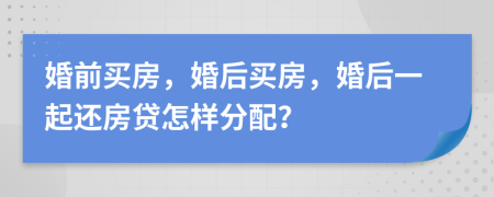 婚前買房，婚后買房，婚后一起還房貸怎樣分配？