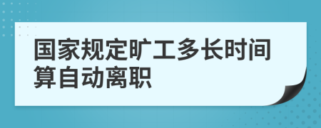 國(guó)家規(guī)定曠工多長(zhǎng)時(shí)間算自動(dòng)離職