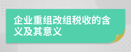 企業(yè)重組改組稅收的含義及其意義