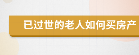 已過世的老人如何買房產(chǎn)