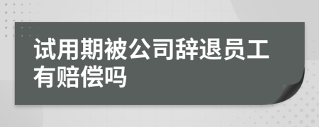 試用期被公司辭退員工有賠償嗎