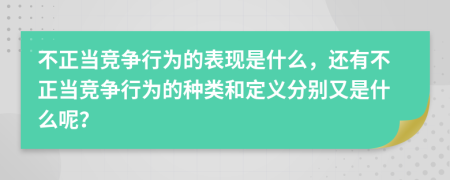 不正當(dāng)競爭行為的表現(xiàn)是什么，還有不正當(dāng)競爭行為的種類和定義分別又是什么呢？