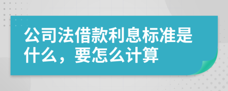 公司法借款利息標(biāo)準(zhǔn)是什么，要怎么計算