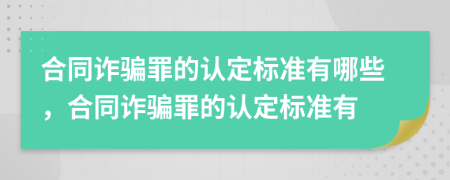 合同詐騙罪的認(rèn)定標(biāo)準(zhǔn)有哪些，合同詐騙罪的認(rèn)定標(biāo)準(zhǔn)有