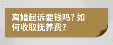 離婚起訴要錢嗎? 如何收取撫養(yǎng)費(fèi)?