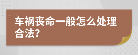 車(chē)禍喪命一般怎么處理合法？
